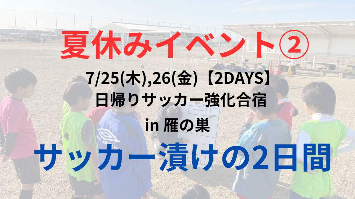 《夏休みイベント②》7/25(木),26(金) 【2days】日帰りサッカー強化合宿⚽️参加者募集のお知らせ