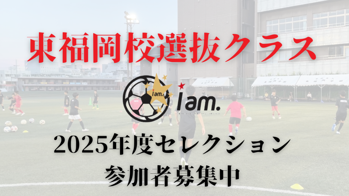 【新年度】東福岡校選抜クラス2025年度セレクション募集実施のお知らせ